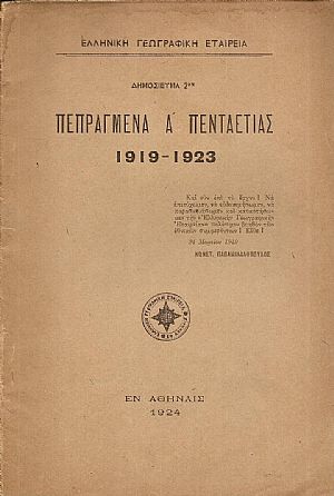 ΕΛΛΗΝΙΚΗ ΓΕΩΓΡΑΦΙΚΗ ΕΤΑΙΡΕΙΑ. Πεπραγμένα Α΄ Πενταετίας 1919- 1923 ΕΛΛΗΝΙΚΗ ΓΕΩΓΡΑΦΙΚΗ ΕΤΑΙΡΕΙΑ. Πεπραγμένα Α΄ Πενταετίας 1919- 1923