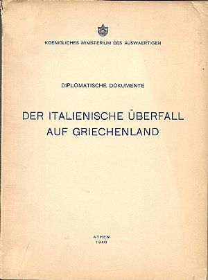 Diplomatische Dokumente. Der Italienische Ueberfall auf Griechenland. Diplomatische Dokumente. Der Italienische Ueberfall auf Griechenland.