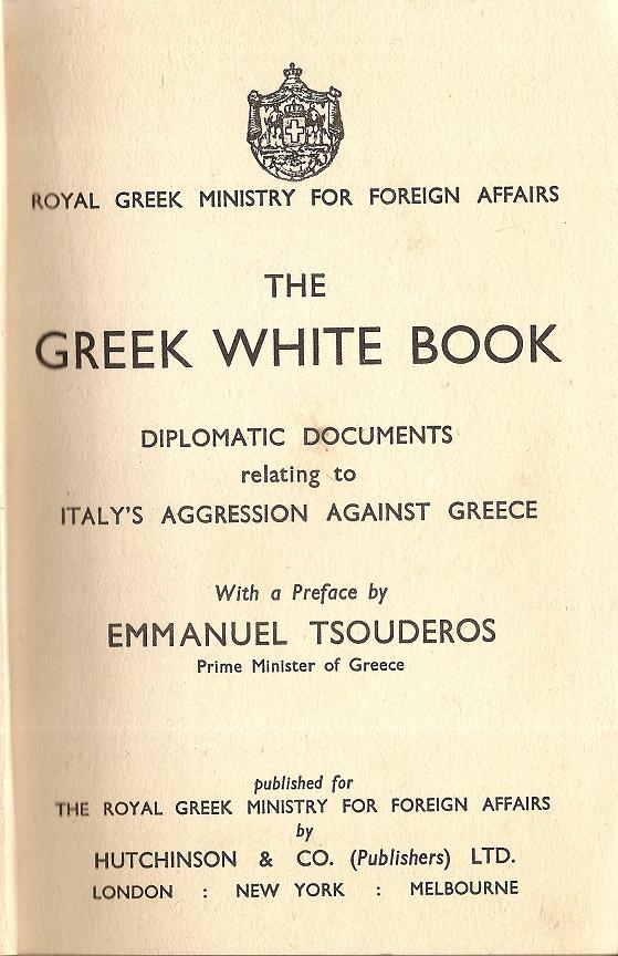The Greek White Book. Diplomatic Documents relating to Italy?s Aggression against Greece. With a Preface by Emmanuel Tsouderos- Prime Minister o f Greece