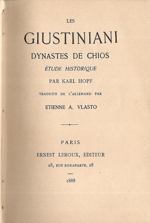 Les Giustiniani Dynastes de Chios, étude historique. Traduite de l’ allemand par Etienne A. Vlasto.