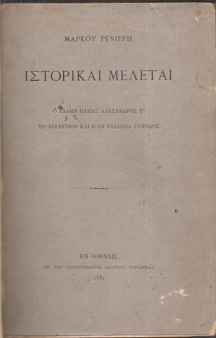 Ιστορικαί Μελέται. Ο ΄Ελλην Πάπας Αλέξανδρος Ε΄. Το Βυζάντιον και η εν Βασιλεία Σύνοδος