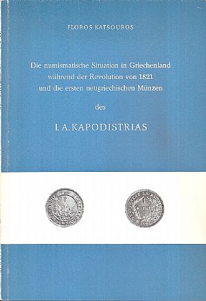 Die numismatische Situation in Griechenland während der Revolution von 1821 und die ersten neugriechischen Münzen des I. A. Kapodistrias